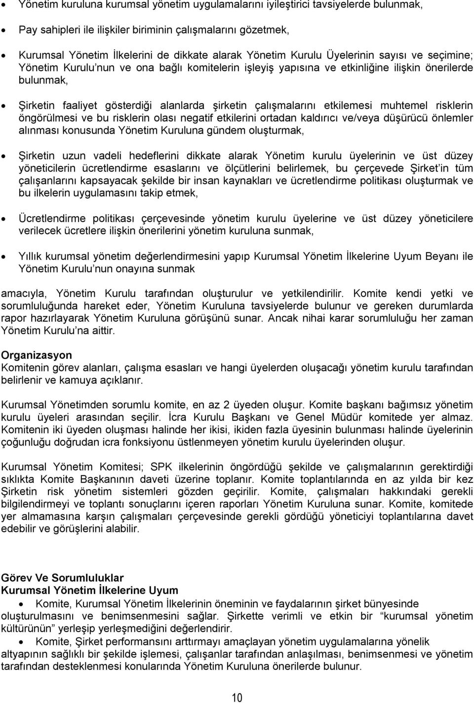 çalışmalarını etkilemesi muhtemel risklerin öngörülmesi ve bu risklerin olası negatif etkilerini ortadan kaldırıcı ve/veya düşürücü önlemler alınması konusunda Yönetim Kuruluna gündem oluşturmak,