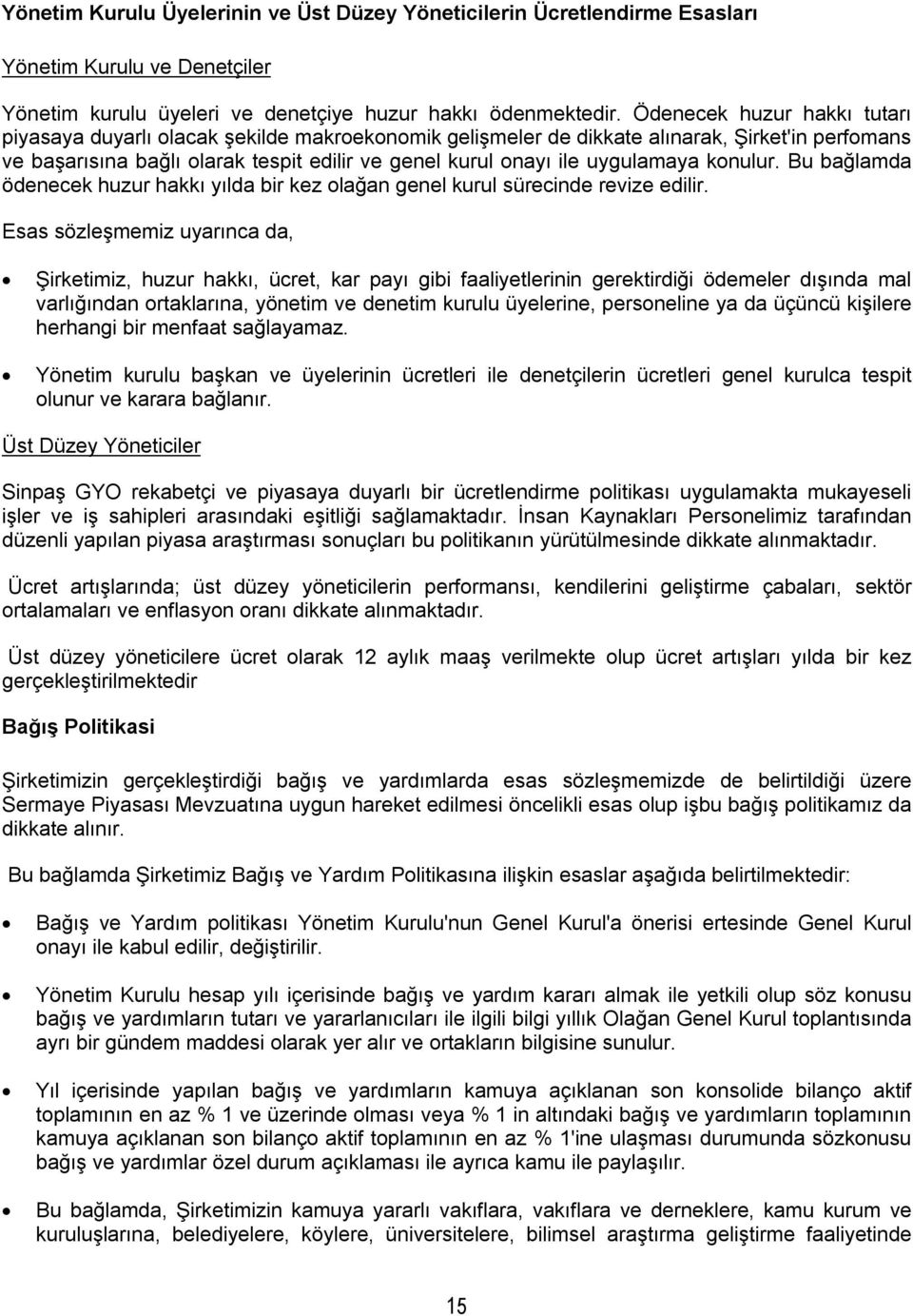 uygulamaya konulur. Bu bağlamda ödenecek huzur hakkı yılda bir kez olağan genel kurul sürecinde revize edilir.