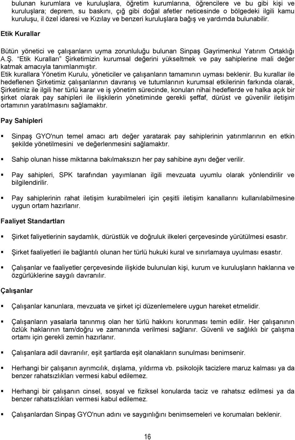 Etik Kuralları Şirketimizin kurumsal değerini yükseltmek ve pay sahiplerine mali değer katmak amacıyla tanımlanmıştır.