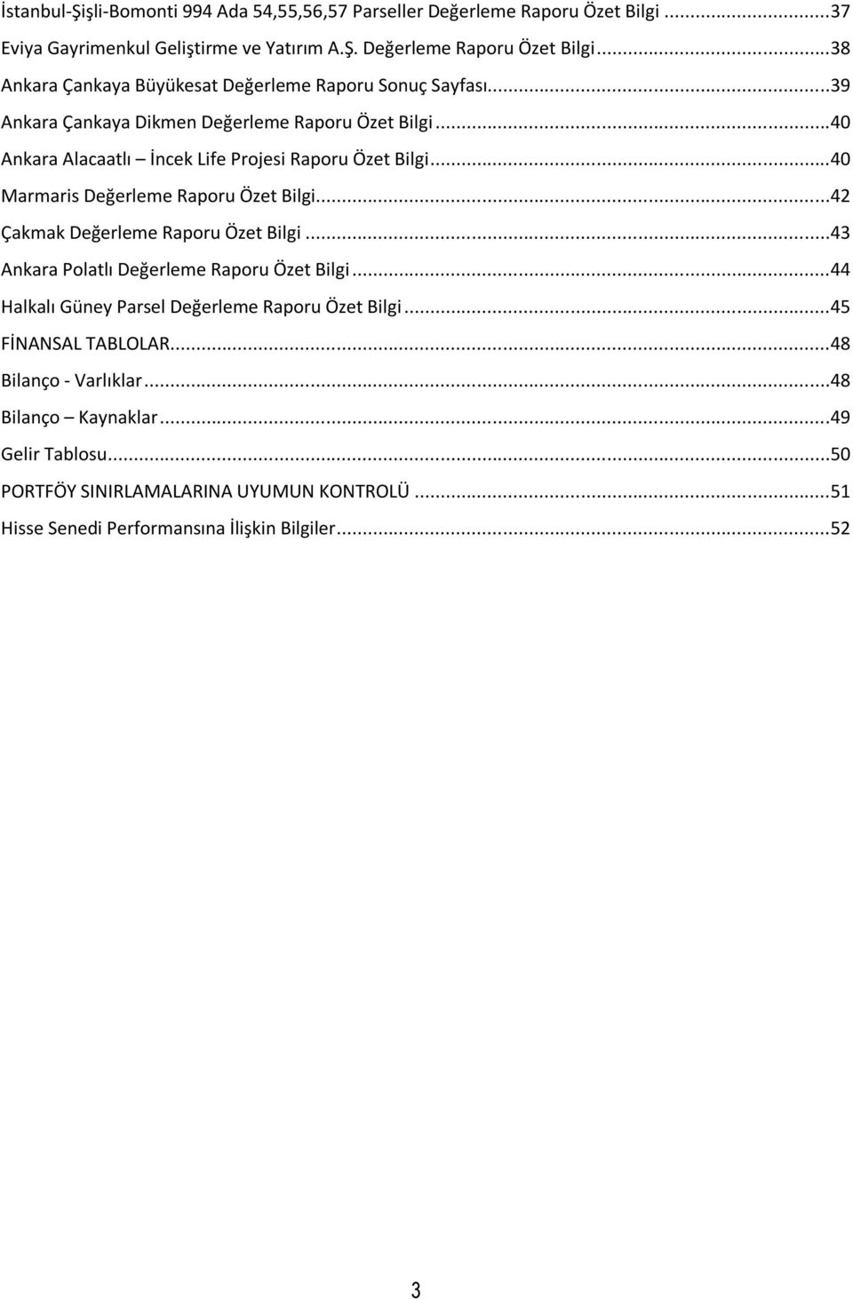 ..42 Çakmak Değerleme Raporu Özet Bilgi...43 Ankara Polatlı Değerleme Raporu Özet Bilgi...44 Halkalı Güney Parsel Değerleme Raporu Özet Bilgi...45 FİNANSAL TABLOLAR.