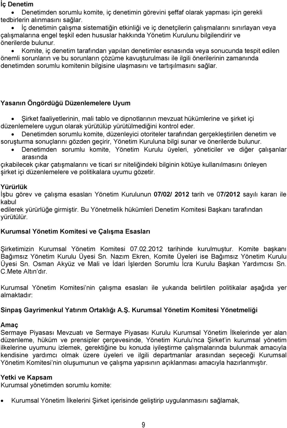 Komite, iç denetim tarafından yapılan denetimler esnasında veya sonucunda tespit edilen önemli sorunların ve bu sorunların çözüme kavuşturulması ile ilgili önerilerinin zamanında denetimden sorumlu