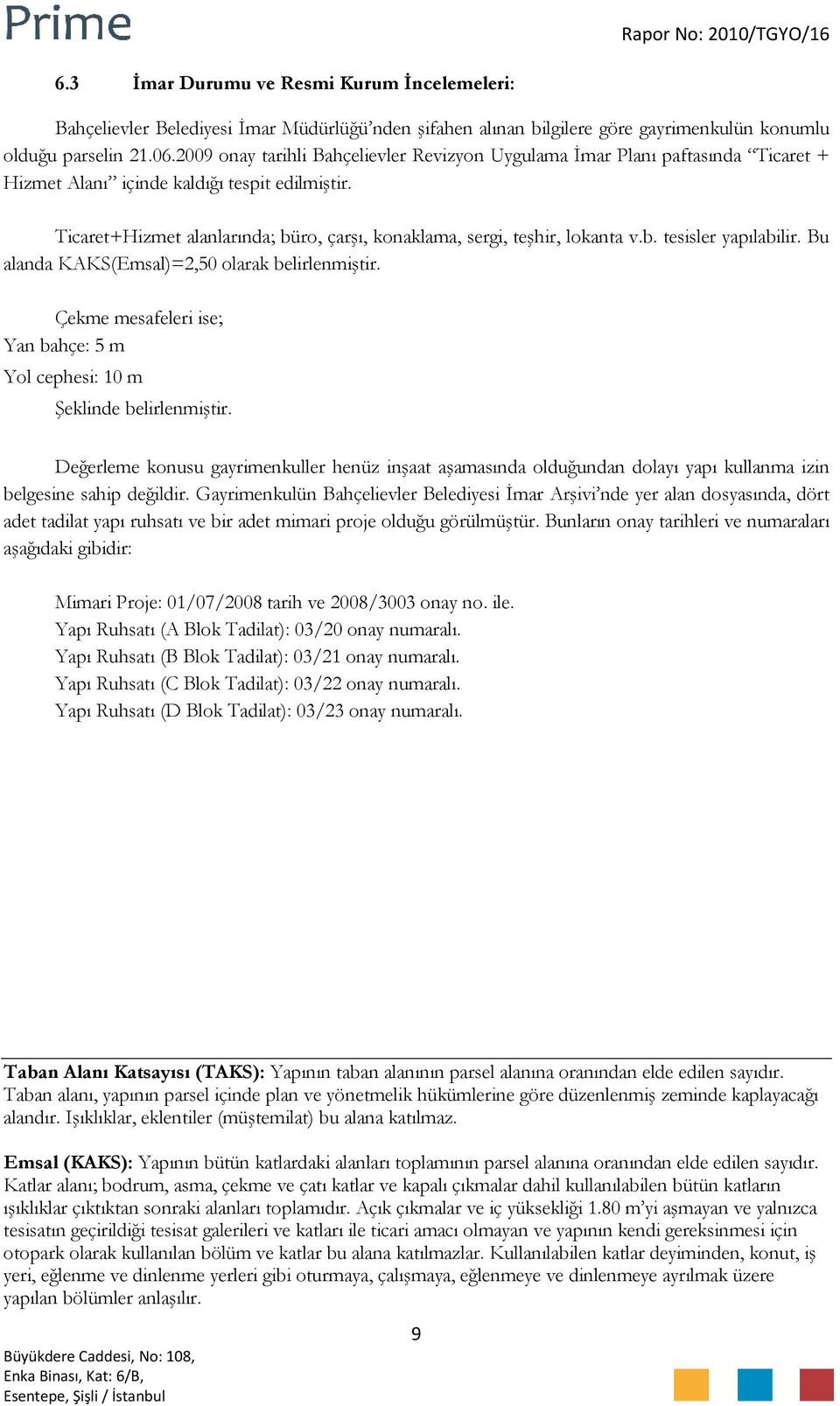 Ticaret+Hizmet alanlarında; büro, çarşı, konaklama, sergi, teşhir, lokanta v.b. tesisler yapılabilir. Bu alanda KAKS(Emsal)=2,50 olarak belirlenmiştir.