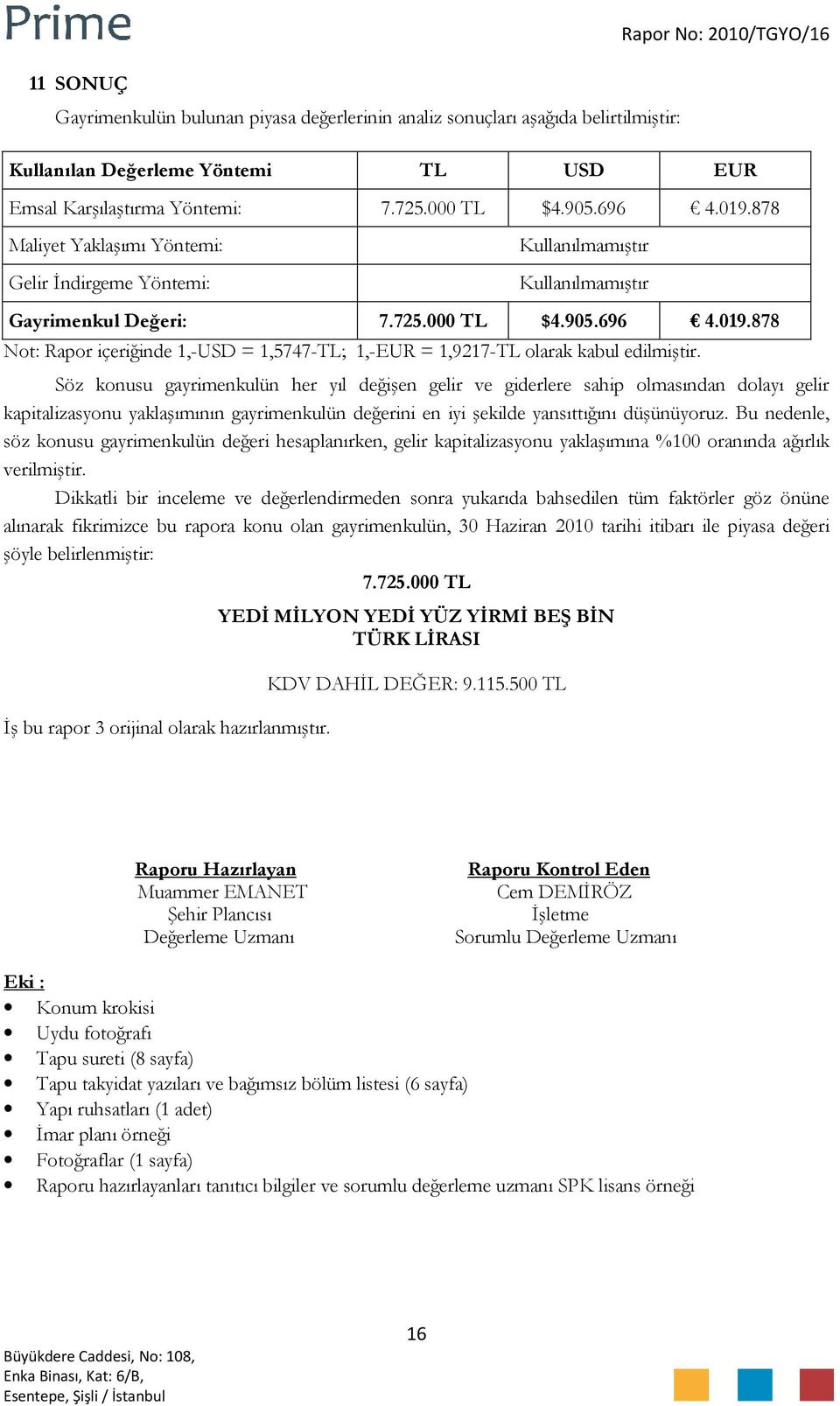 Söz konusu gayrimenkulün her yıl değişen gelir ve giderlere sahip olmasından dolayı gelir kapitalizasyonu yaklaşımının gayrimenkulün değerini en iyi şekilde yansıttığını düşünüyoruz.