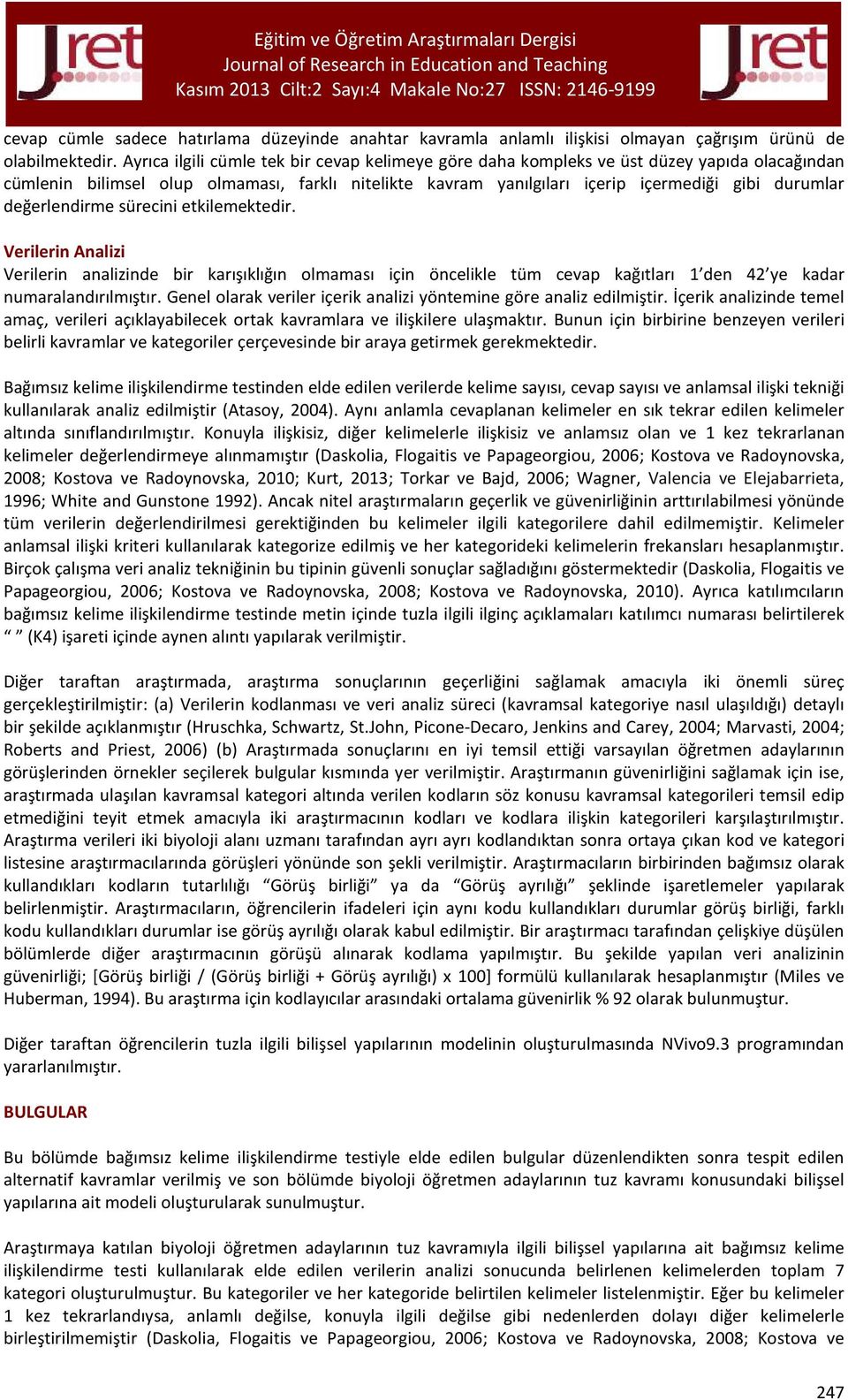 değerlendirme sürecini etkilemektedir. Verilerin Analizi Verilerin analizinde bir karışıklığın olmaması için öncelikle tüm cevap kağıtları 1 den 42 ye kadar numaralandırılmıştır.