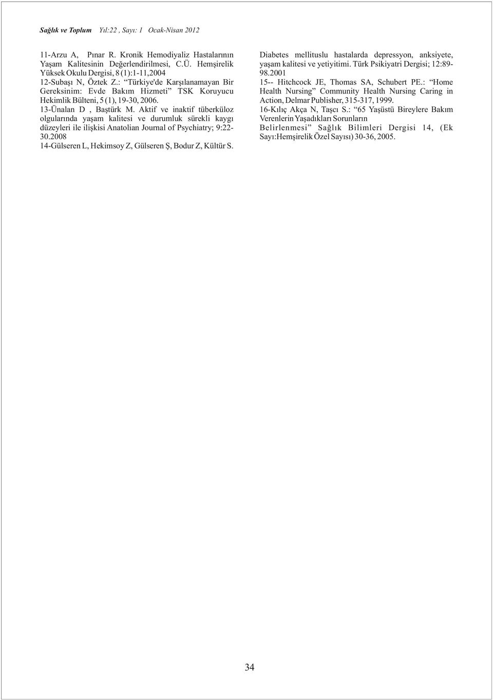 Aktif ve inaktif tüberküloz olgularında yaşam kalitesi ve durumluk sürekli kaygı düzeyleri ile ilişkisi Anatolian Journal of Psychiatry; 9:2230.