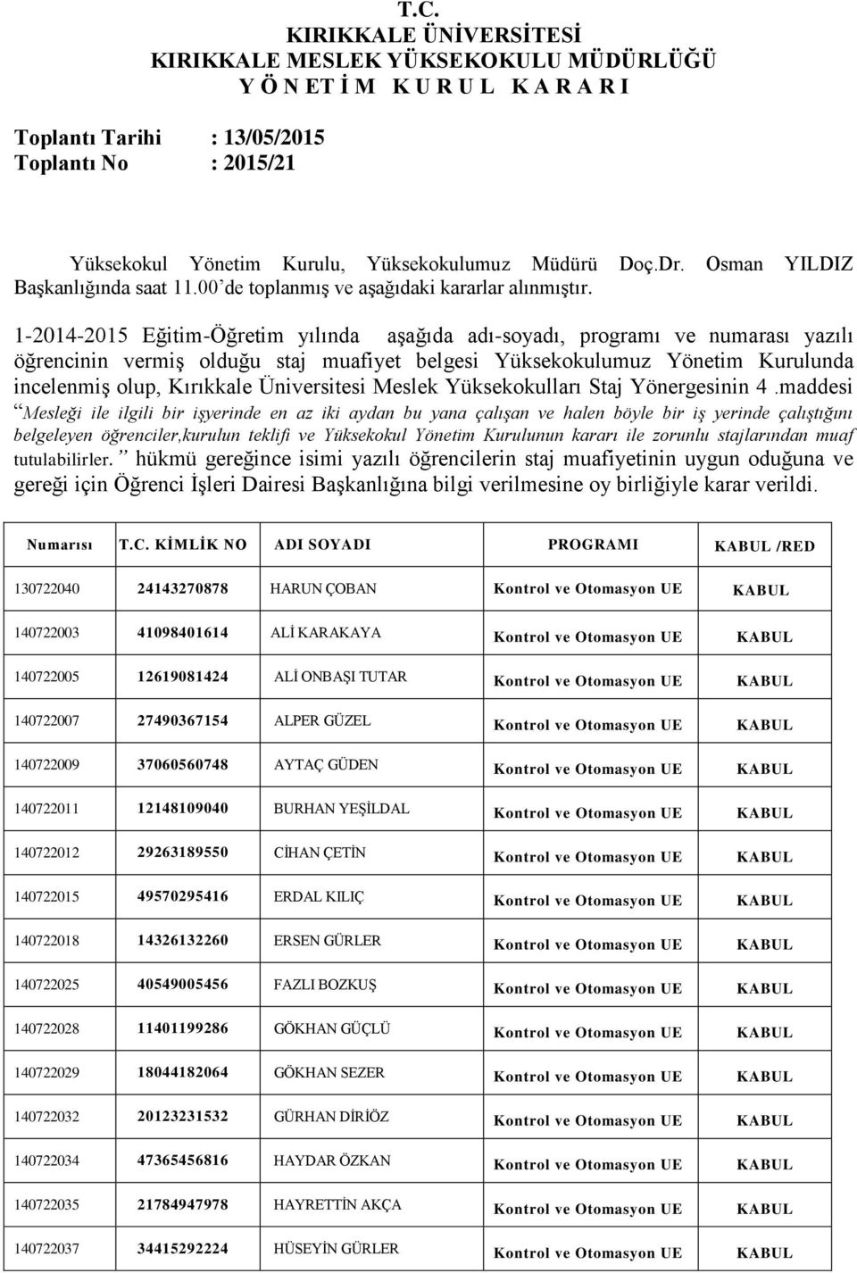 1-2014-2015 Eğitim-Öğretim yılında aģağıda adı-soyadı, programı ve numarası yazılı öğrencinin vermiģ olduğu staj muafiyet belgesi Yüksekokulumuz Yönetim Kurulunda incelenmiģ olup, Kırıkkale