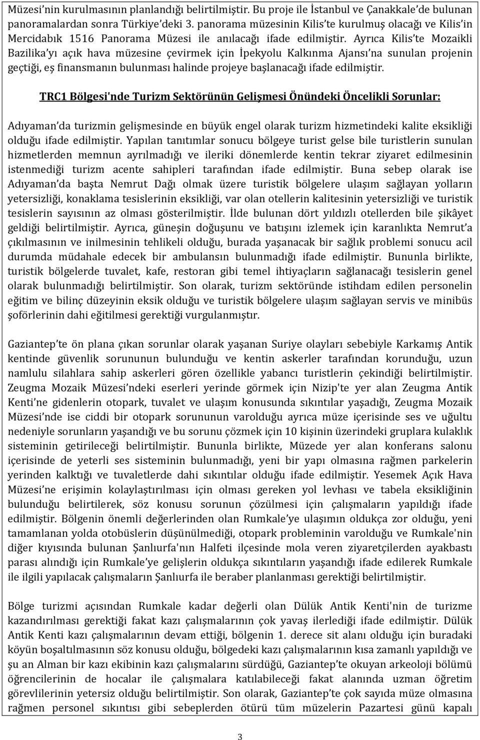 Ayrıca Kilis te Mozaikli Bazilika yı açık hava müzesine çevirmek için İpekyolu Kalkınma Ajansı na sunulan projenin geçtiği, eş finansmanın bulunması halinde projeye başlanacağı ifade edilmiştir.