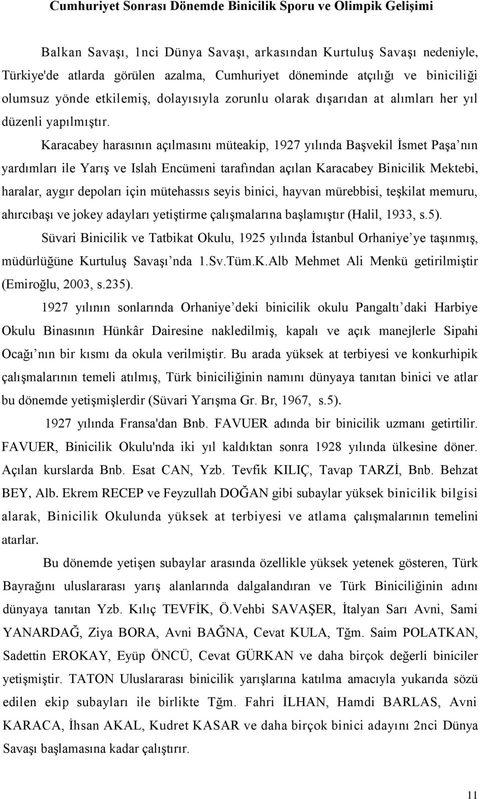 Karacabey harasının açılmasını müteakip, 1927 yılında Başvekil İsmet Paşa nın yardımları ile Yarış ve Islah Encümeni tarafından açılan Karacabey Binicilik Mektebi, haralar, aygır depoları için