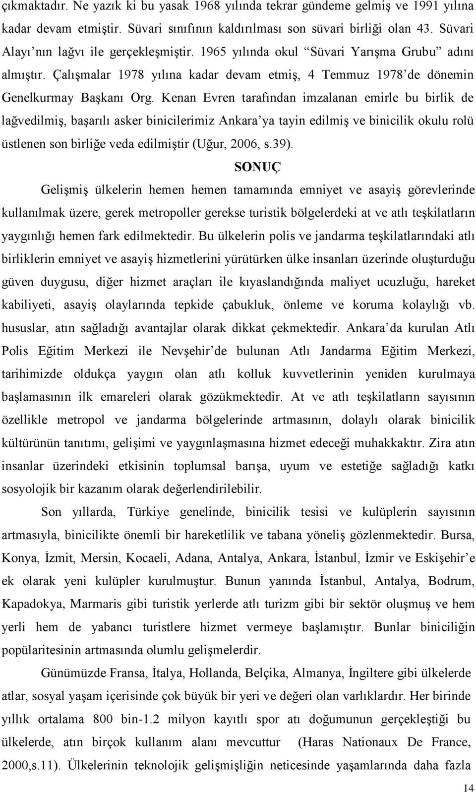 Kenan Evren tarafından imzalanan emirle bu birlik de lağvedilmiş, başarılı asker binicilerimiz Ankara ya tayin edilmiş ve binicilik okulu rolü üstlenen son birliğe veda edilmiştir (Uğur, 2006, s.39).