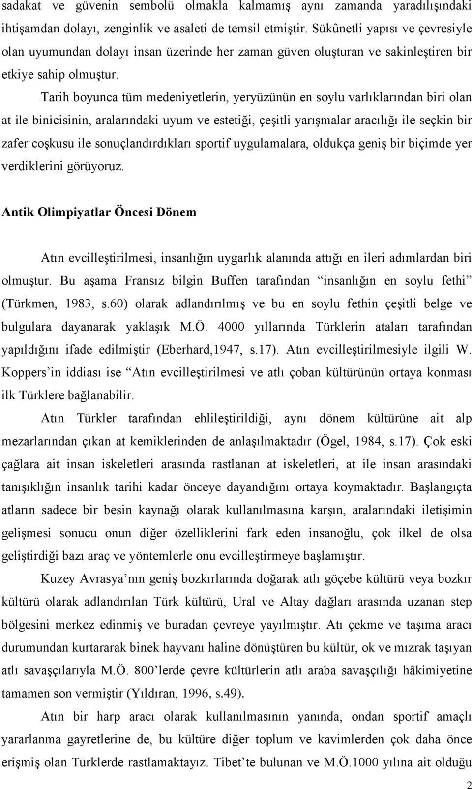 Tarih boyunca tüm medeniyetlerin, yeryüzünün en soylu varlıklarından biri olan at ile binicisinin, aralarındaki uyum ve estetiği, çeşitli yarışmalar aracılığı ile seçkin bir zafer coşkusu ile