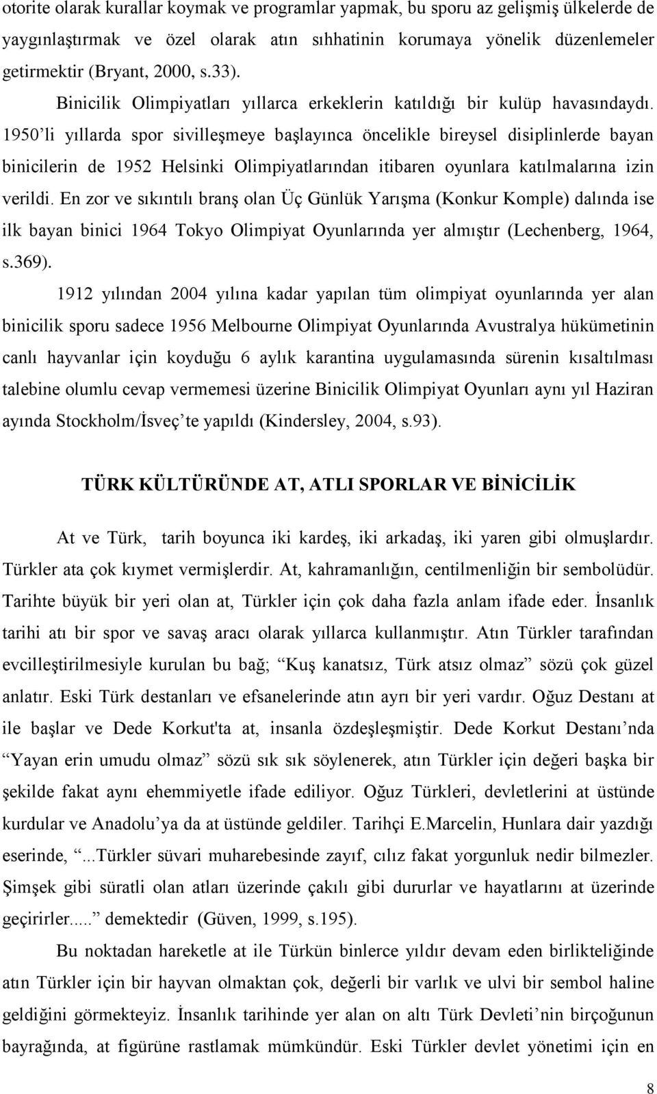 1950 li yıllarda spor sivilleşmeye başlayınca öncelikle bireysel disiplinlerde bayan binicilerin de 1952 Helsinki Olimpiyatlarından itibaren oyunlara katılmalarına izin verildi.