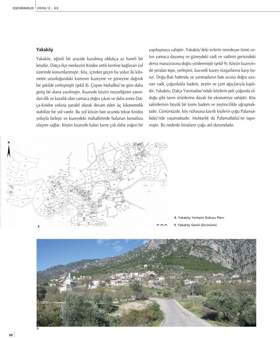 Kuzeyde köyün mezarl n n yan ndan dik ve kayal k olan yamaca do ru ç kan ve daha sonra Datça-Knidos yoluna paralel olarak devam eden üç kilometrelik stabilize bir yol vard r.