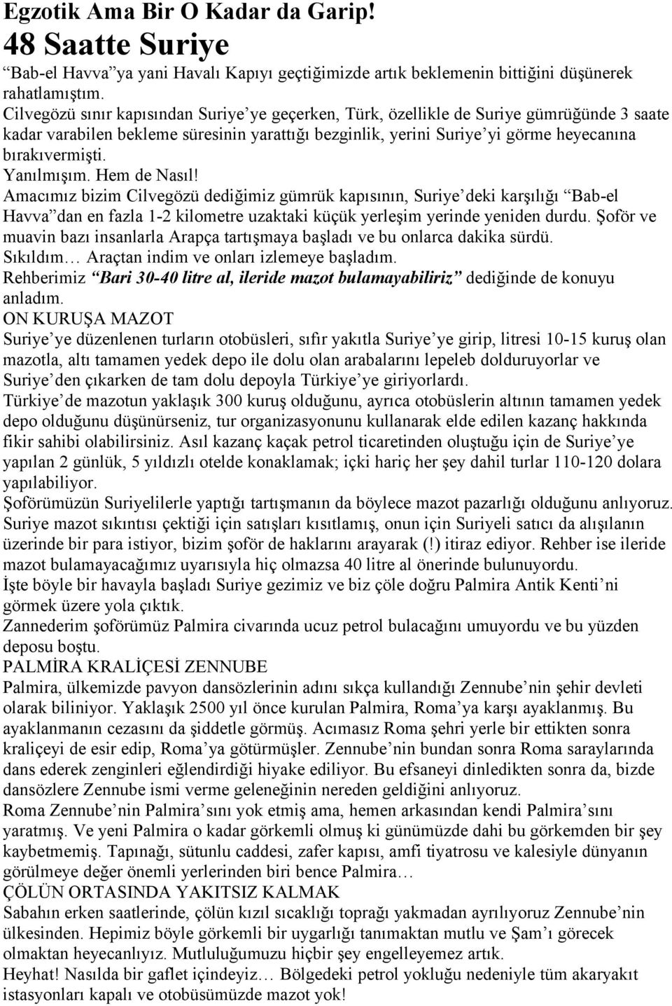 Yanılmışım. Hem de Nasıl! Amacımız bizim Cilvegözü dediğimiz gümrük kapısının, Suriye deki karşılığı Bab-el Havva dan en fazla 1-2 kilometre uzaktaki küçük yerleşim yerinde yeniden durdu.