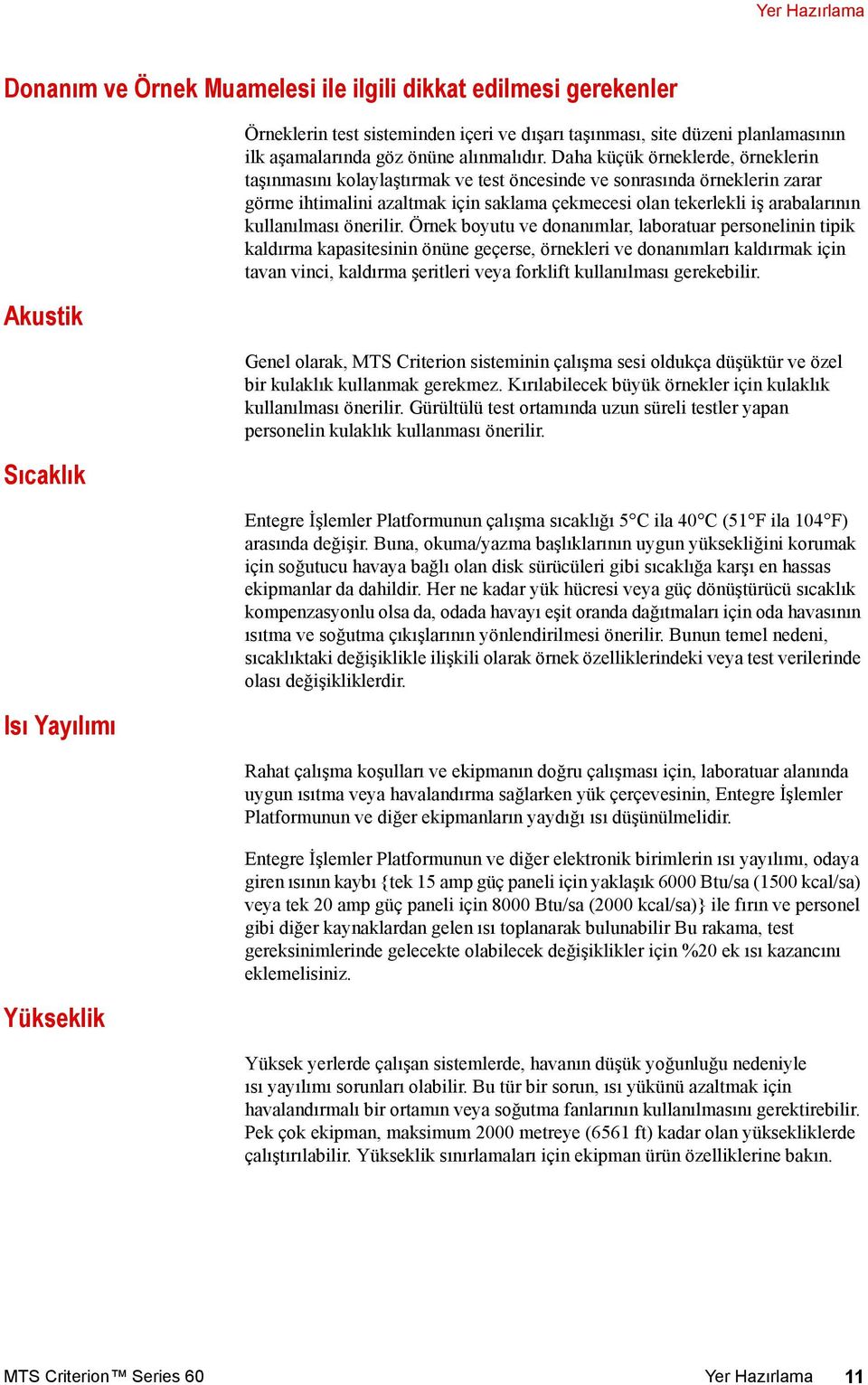 Daha küçük örneklerde, örneklerin taşınmasını kolaylaştırmak ve test öncesinde ve sonrasında örneklerin zarar görme ihtimalini azaltmak için saklama çekmecesi olan tekerlekli iş arabalarının