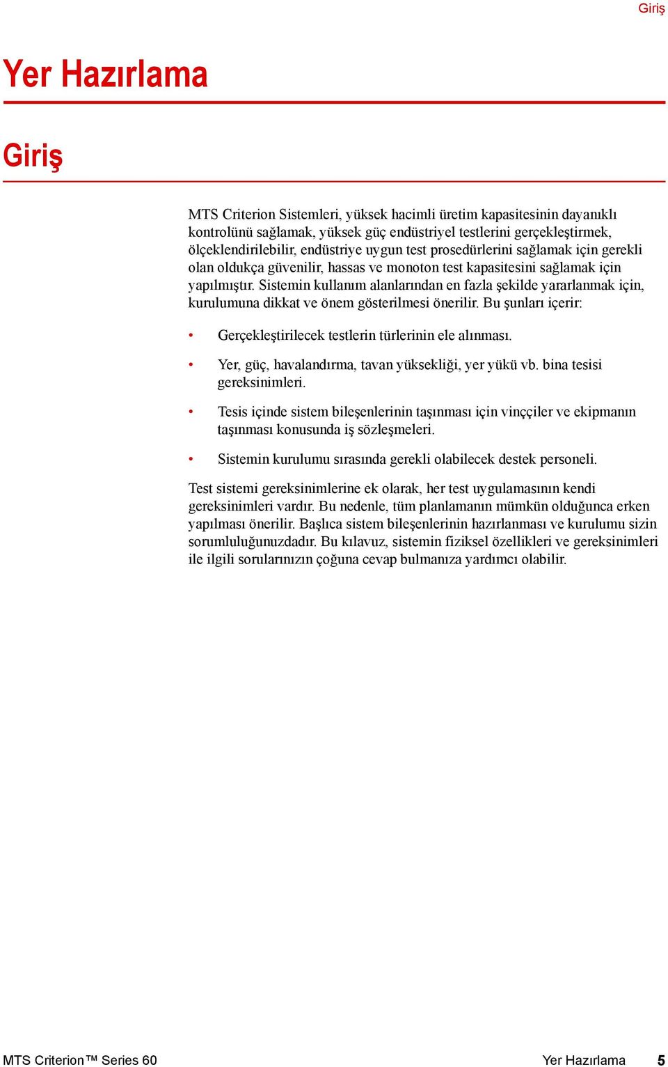 Sistemin kullanım alanlarından en fazla şekilde yararlanmak için, kurulumuna dikkat ve önem gösterilmesi önerilir. Bu şunları içerir: Gerçekleştirilecek testlerin türlerinin ele alınması.