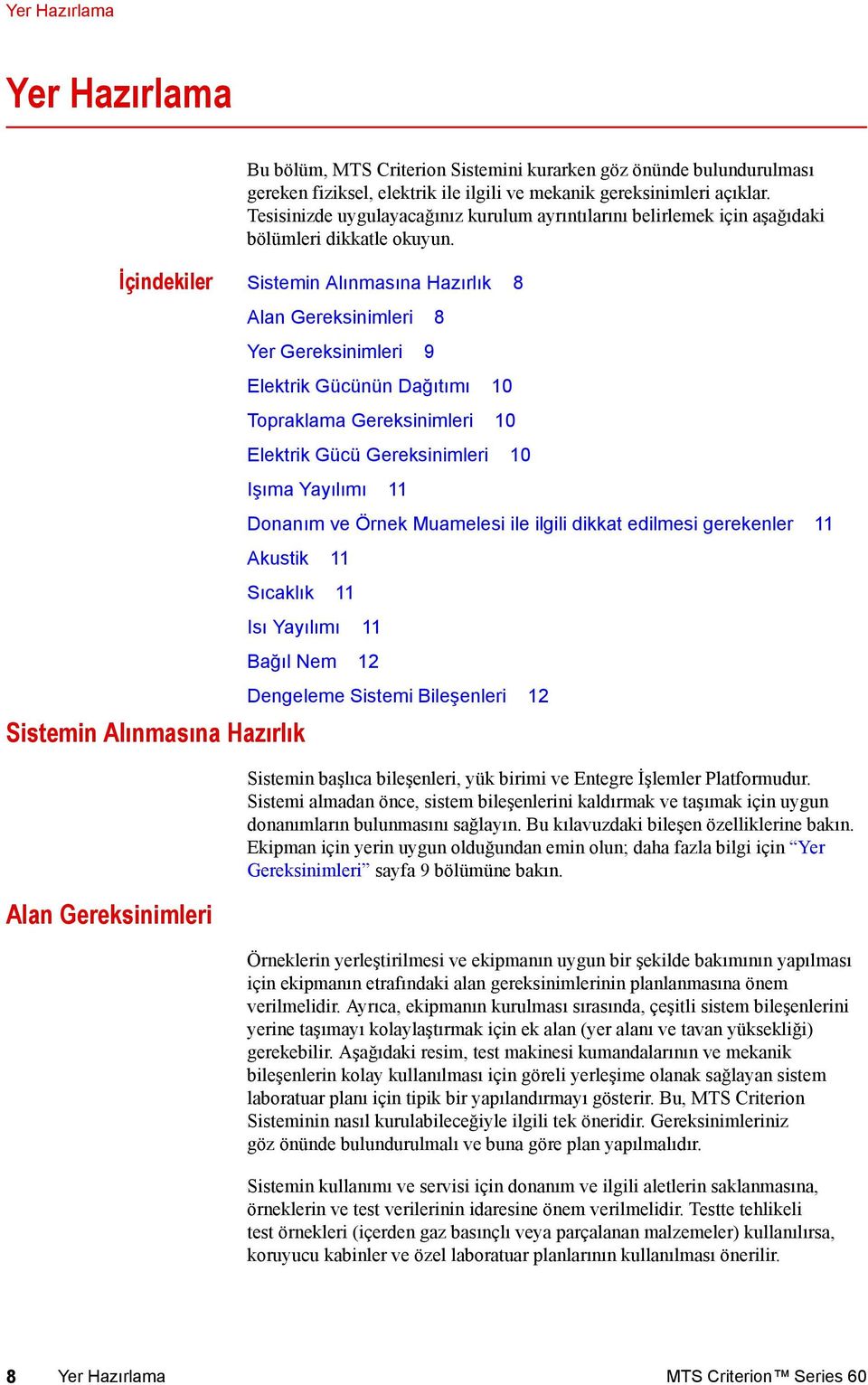 İçindekiler Sistemin Alınmasına Hazırlık 8 Alan Gereksinimleri 8 Yer Gereksinimleri 9 Elektrik Gücünün Dağıtımı 10 Topraklama Gereksinimleri 10 Elektrik Gücü Gereksinimleri 10 Işıma Yayılımı 11