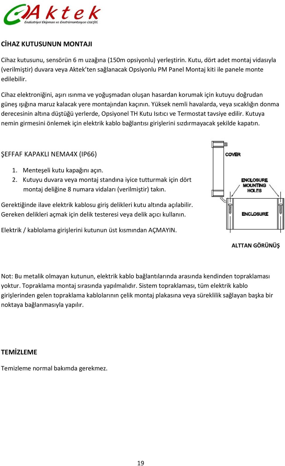 Cihaz elektroniğini, aşırı ısınma ve yoğuşmadan oluşan hasardan korumak için kutuyu doğrudan güneş ışığına maruz kalacak yere montajından kaçının.