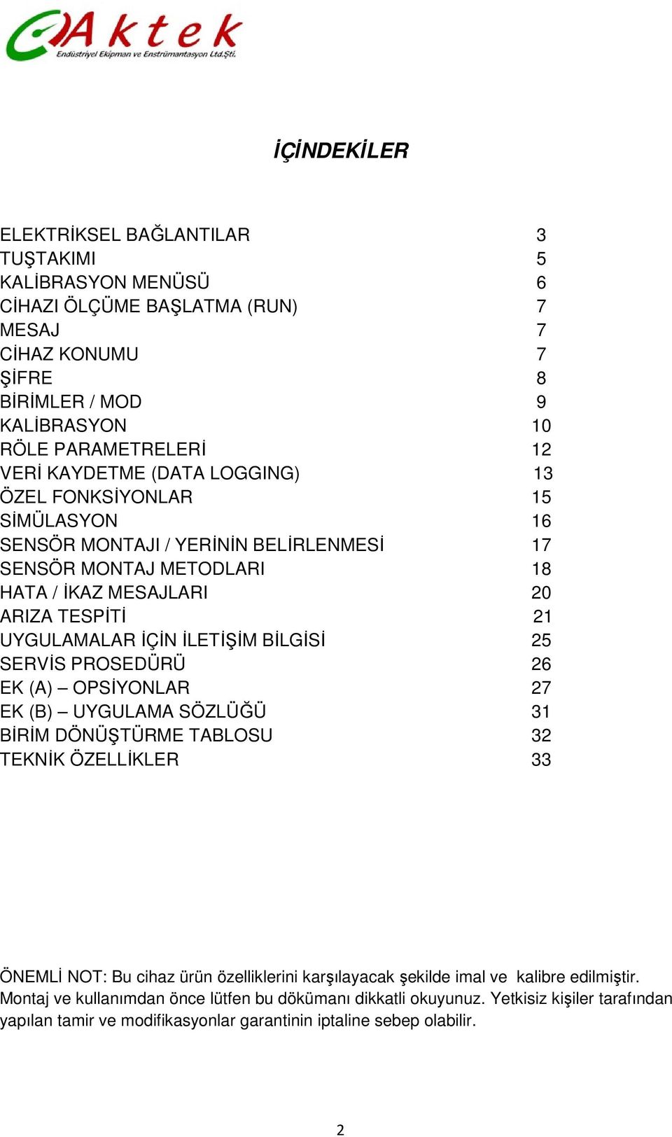 İLETİŞİM BİLGİSİ 25 SERVİS PROSEDÜRÜ 26 EK (A) OPSİYONLAR 27 EK (B) UYGULAMA SÖZLÜĞÜ 31 BİRİM DÖNÜŞTÜRME TABLOSU 32 TEKNİK ÖZELLİKLER 33 ÖNEMLİ NOT: Bu cihaz ürün özelliklerini karşılayacak