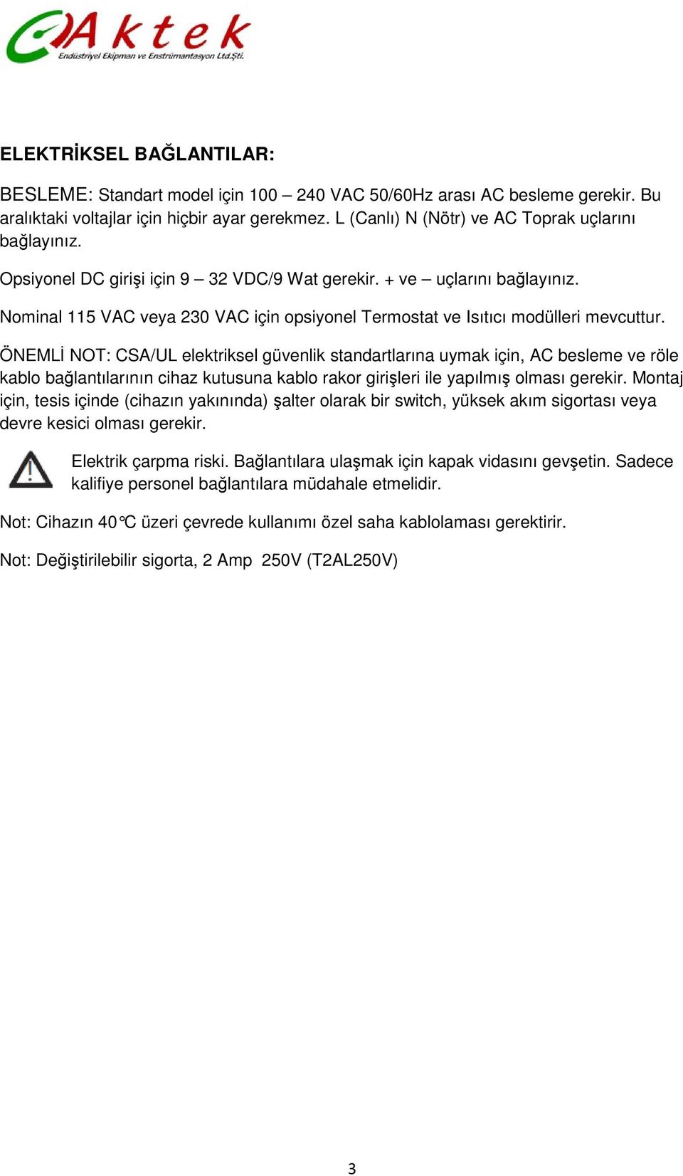 Nominal 115 VAC veya 230 VAC için opsiyonel Termostat ve Isıtıcı modülleri mevcuttur.