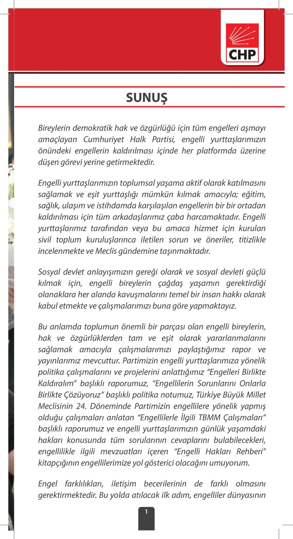 Engelli yurttaşlarımızın toplumsal yaşama aktif olarak katılmasını sağlamak ve eşit yurttaşlığı mümkün kılmak amacıyla; eğitim, sağlık, ulaşım ve istihdamda karşılaşılan engellerin bir bir ortadan