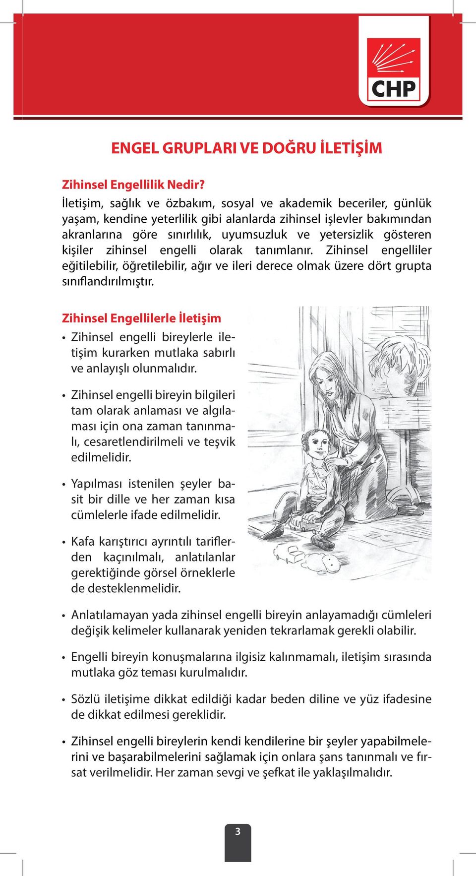 kişiler zihinsel engelli olarak tanımlanır. Zihinsel engelliler eğitilebilir, öğretilebilir, ağır ve ileri derece olmak üzere dört grupta sınıflandırılmıştır.