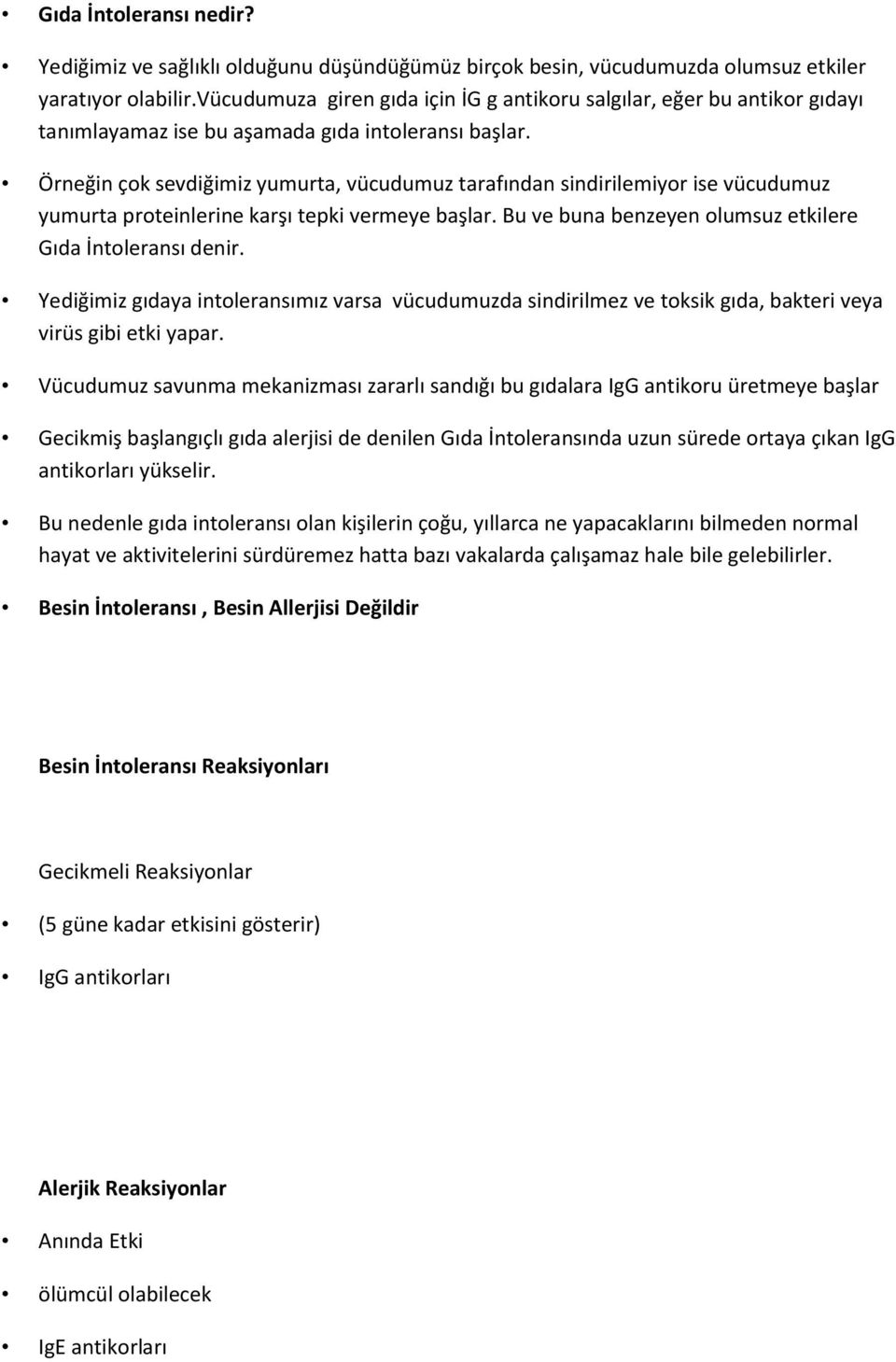 Örneğin çok sevdiğimiz yumurta, vücudumuz tarafından sindirilemiyor ise vücudumuz yumurta proteinlerine karşı tepki vermeye başlar. Bu ve buna benzeyen olumsuz etkilere Gıda İntoleransı denir.