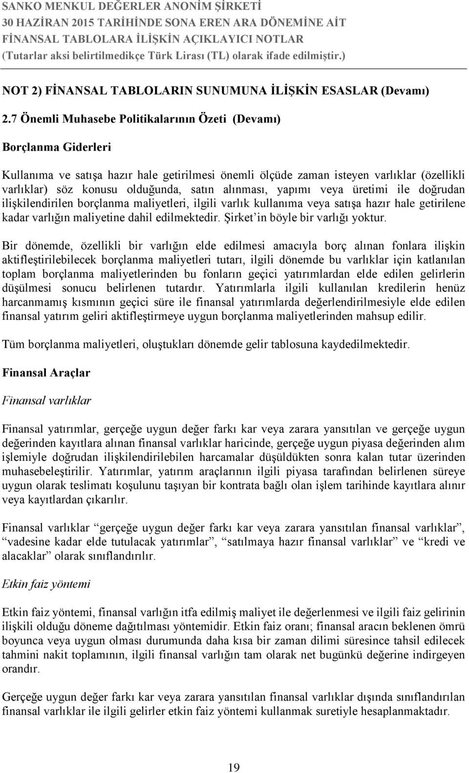 alınması, yapımı veya üretimi ile doğrudan ilişkilendirilen borçlanma maliyetleri, ilgili varlık kullanıma veya satışa hazır hale getirilene kadar varlığın maliyetine dahil edilmektedir.