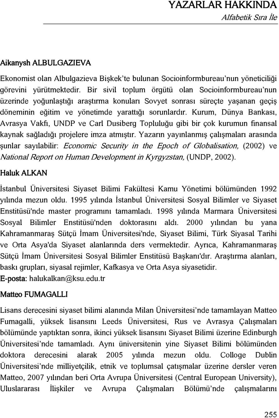 Kurum, Dünya Bankası, Avrasya Vakfı, UNDP ve Carl Dusiberg Topluluğu gibi bir çok kurumun finansal kaynak sağladığı projelere imza atmıştır.