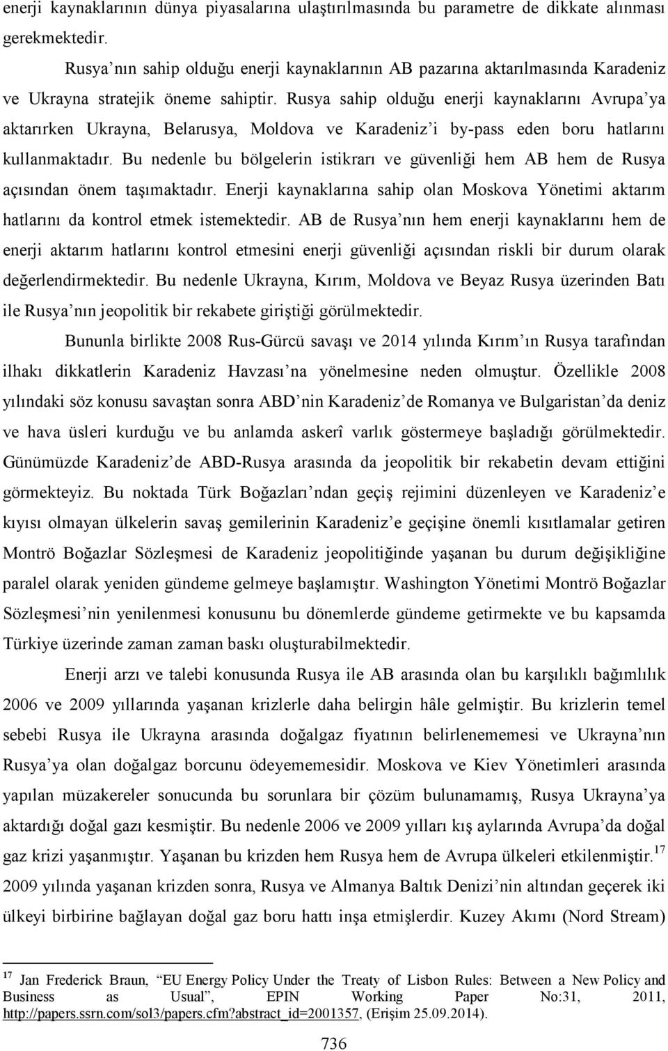 Rusya sahip olduğu enerji kaynaklarını Avrupa ya aktarırken Ukrayna, Belarusya, Moldova ve Karadeniz i by-pass eden boru hatlarını kullanmaktadır.