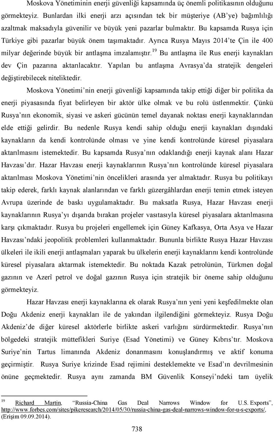 Bu kapsamda Rusya için Türkiye gibi pazarlar büyük önem taşımaktadır. Ayrıca Rusya Mayıs 2014 te Çin ile 400 milyar değerinde büyük bir antlaşma imzalamıştır.