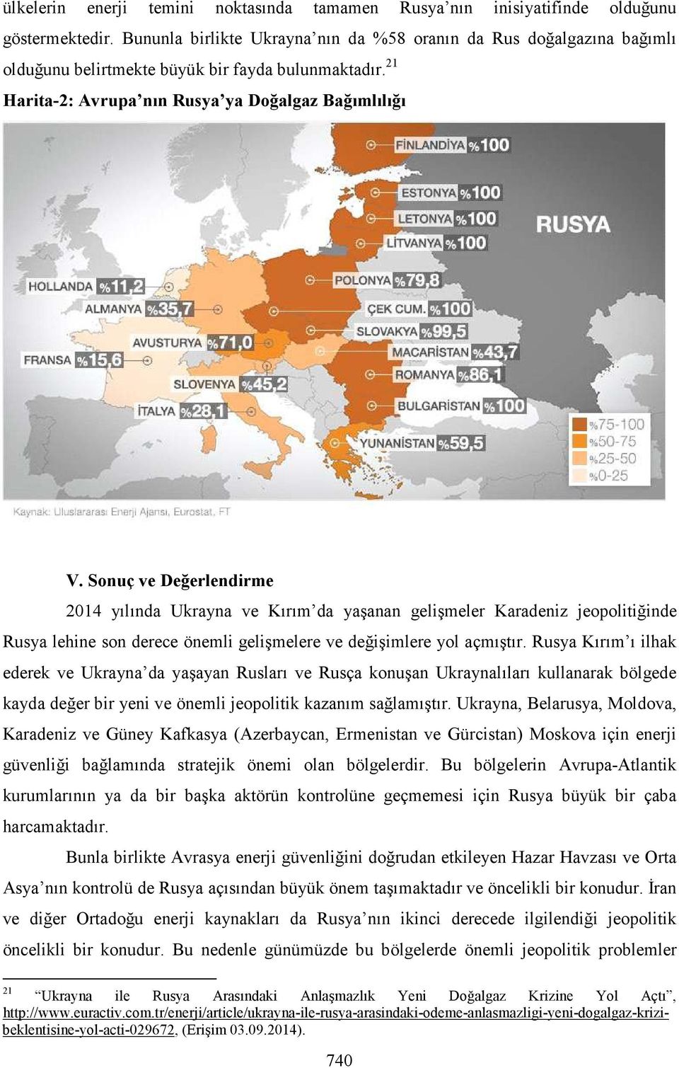 Sonuç ve Değerlendirme 2014 yılında Ukrayna ve Kırım da yaşanan gelişmeler Karadeniz jeopolitiğinde Rusya lehine son derece önemli gelişmelere ve değişimlere yol açmıştır.