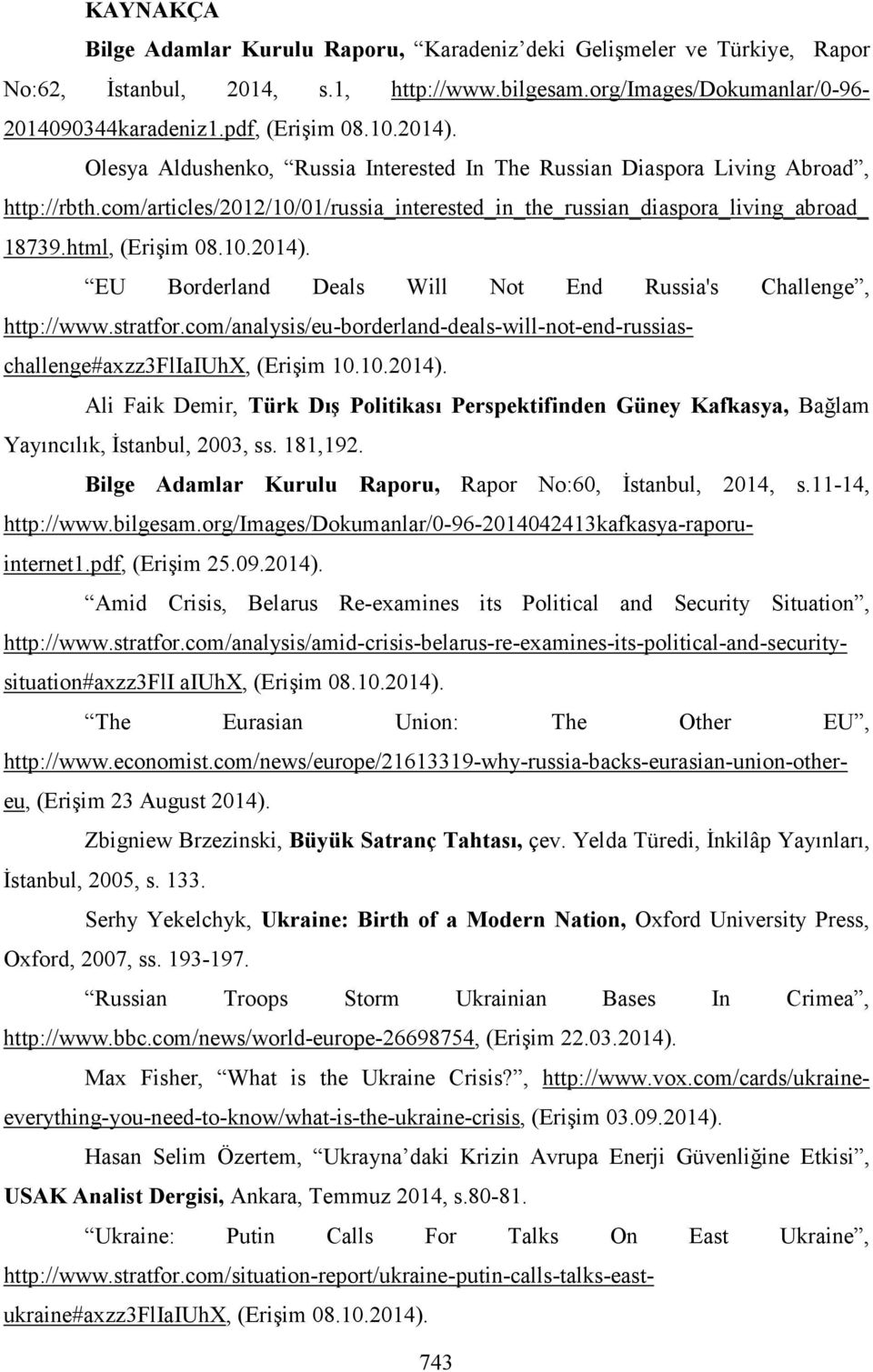 10.2014). EU Borderland Deals Will Not End Russia's Challenge, http://www.stratfor.com/analysis/eu-borderland-deals-will-not-end-russiaschallenge#axzz3fliaiuhx, (Erişim 10.10.2014). Ali Faik Demir, Türk Dış Politikası Perspektifinden Güney Kafkasya, Bağlam Yayıncılık, Đstanbul, 2003, ss.