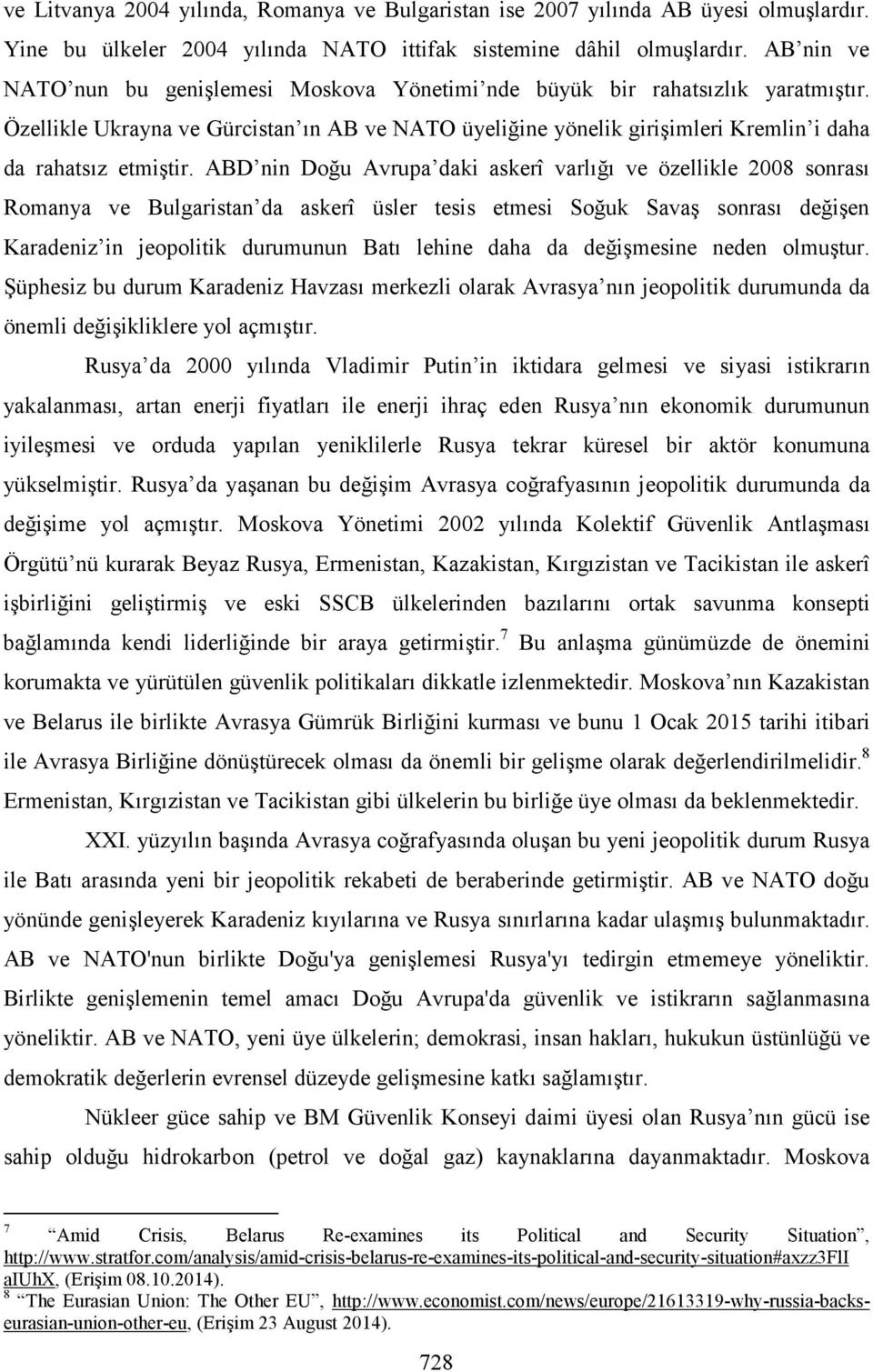 Özellikle Ukrayna ve Gürcistan ın AB ve NATO üyeliğine yönelik girişimleri Kremlin i daha da rahatsız etmiştir.