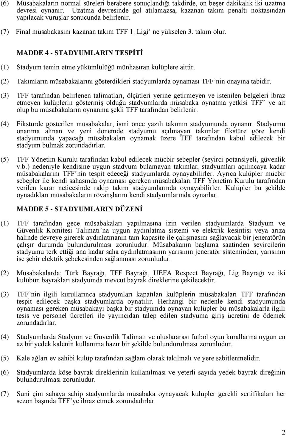 MADDE 4 - STADYUMLARIN TESPİTİ (1) Stadyum temin etme yükümlülüğü münhasıran kulüplere aittir. (2) Takımların müsabakalarını gösterdikleri stadyumlarda oynaması TFF nin onayına tabidir.