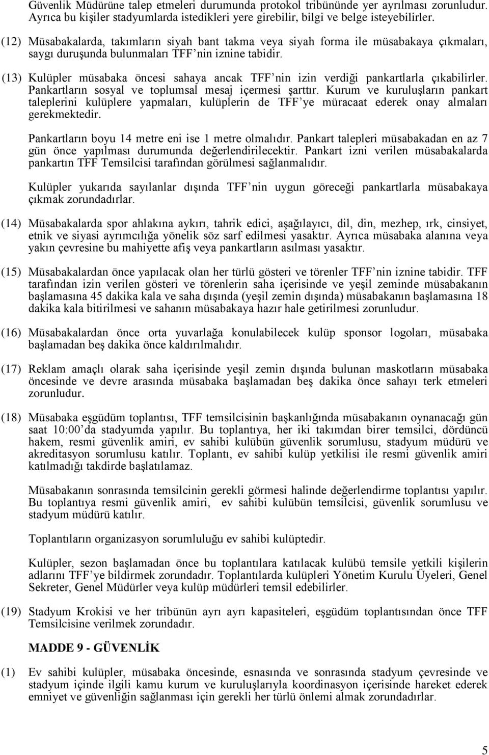 (13) Kulüpler müsabaka öncesi sahaya ancak TFF nin izin verdiği pankartlarla çıkabilirler. Pankartların sosyal ve toplumsal mesaj içermesi şarttır.