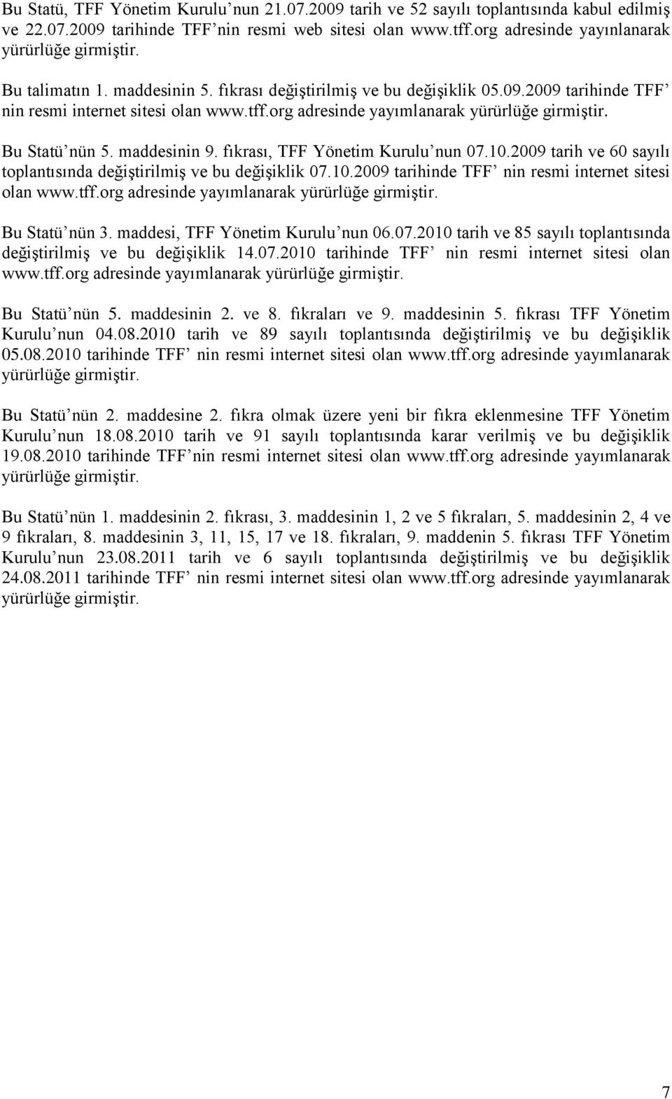 maddesinin 9. fıkrası, TFF Yönetim Kurulu nun 07.10.2009 tarih ve 60 sayılı toplantısında değiştirilmiş ve bu değişiklik 07.10.2009 tarihinde TFF nin resmi internet sitesi olan www.tff.