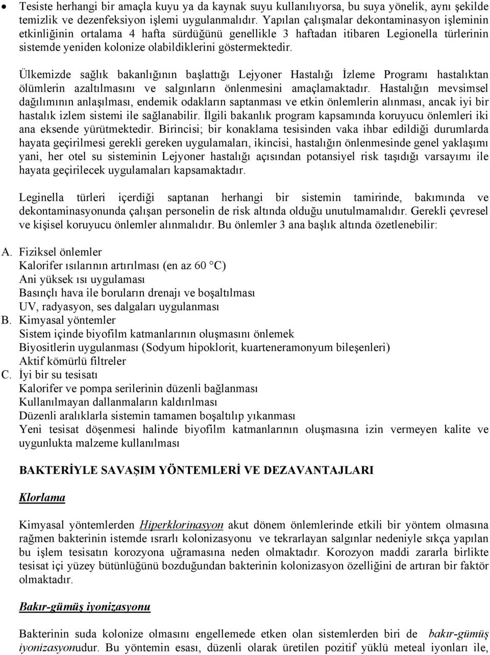 Ülkemizde sağlık bakanlığının başlattığı Lejyoner Hastalığı İzleme Programı hastalıktan ölümlerin azaltılmasını ve salgınların önlenmesini amaçlamaktadır.