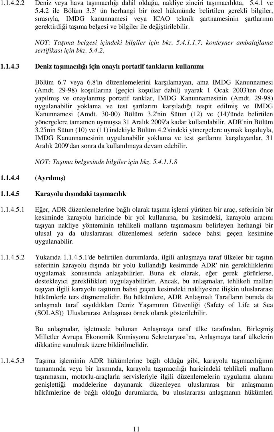 NOT: Taşıma belgesi içindeki bilgiler için bkz. 5.4.1.1.7; konteyner ambalajlama sertifikası için bkz. 5.4.2. 1.1.4.3 Deniz taşımacılığı için onaylı portatif tankların kullanımı 1.1.4.4 (Ayrılmış) Bölüm 6.