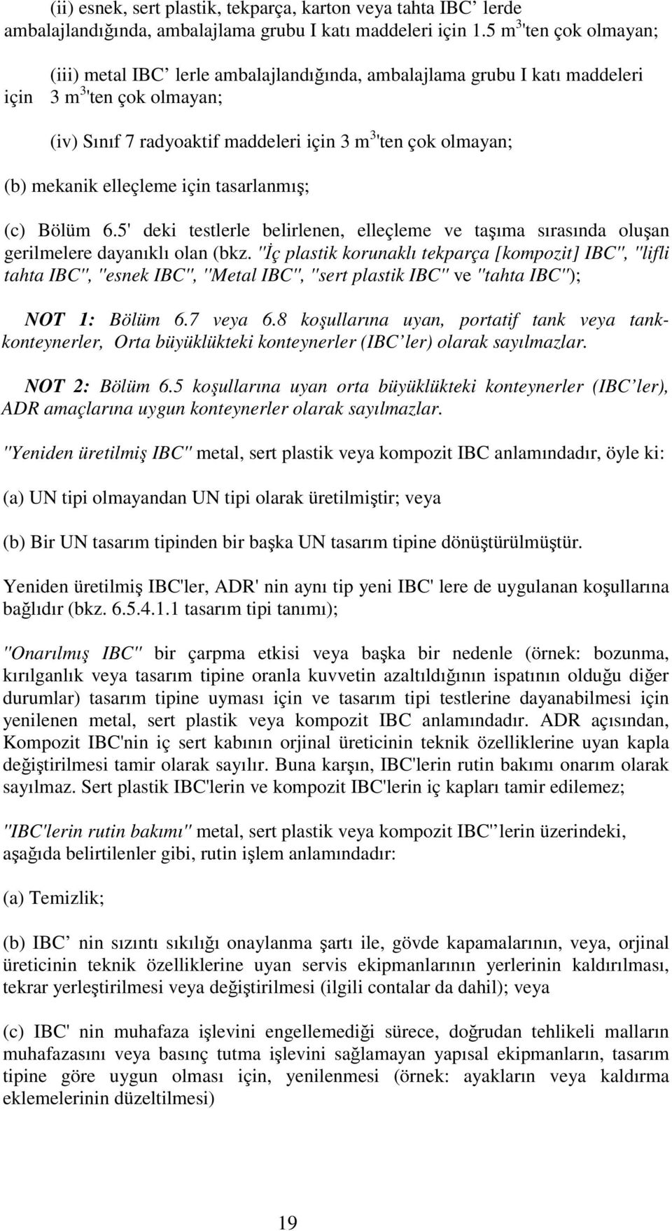 mekanik elleçleme için tasarlanmış; (c) Bölüm 6.5' deki testlerle belirlenen, elleçleme ve taşıma sırasında oluşan gerilmelere dayanıklı olan (bkz.