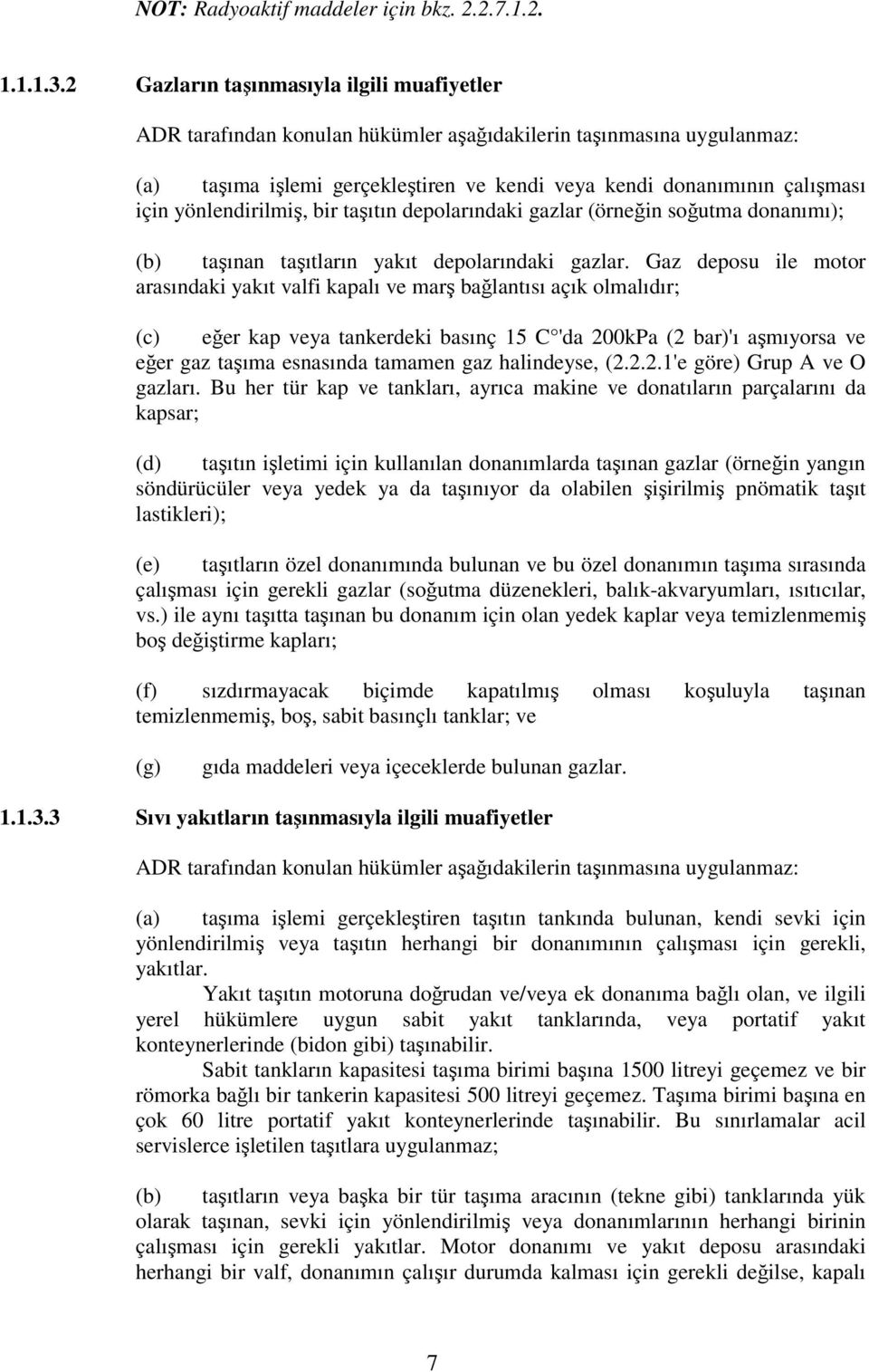 yönlendirilmiş, bir taşıtın depolarındaki gazlar (örneğin soğutma donanımı); (b) taşınan taşıtların yakıt depolarındaki gazlar.