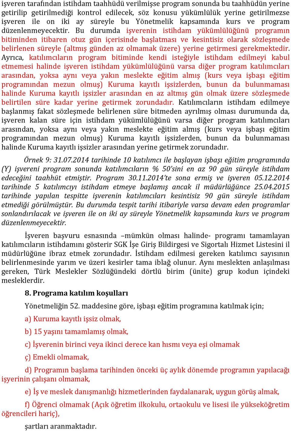 Bu durumda işverenin istihdam yükümlülüğünü programın bitiminden itibaren otuz gün içerisinde başlatması ve kesintisiz olarak sözleşmede belirlenen süreyle (altmış günden az olmamak üzere) yerine