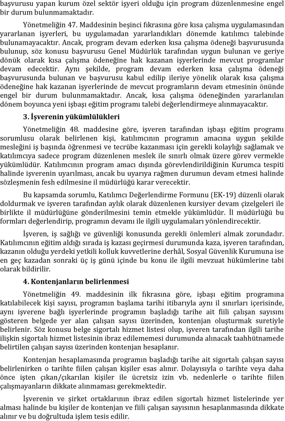 Ancak, program devam ederken kısa çalışma ödeneği başvurusunda bulunup, söz konusu başvurusu Genel Müdürlük tarafından uygun bulunan ve geriye dönük olarak kısa çalışma ödeneğine hak kazanan