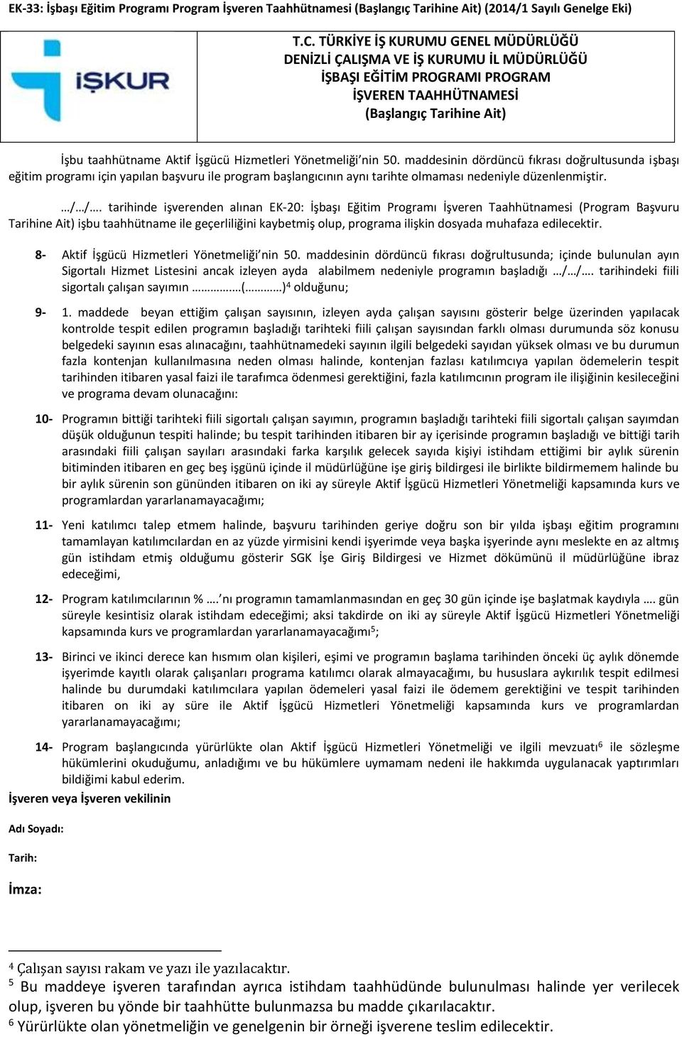 Yönetmeliği nin 50. maddesinin dördüncü fıkrası doğrultusunda işbaşı eğitim programı için yapılan başvuru ile program başlangıcının aynı tarihte olmaması nedeniyle düzenlenmiştir. / /.