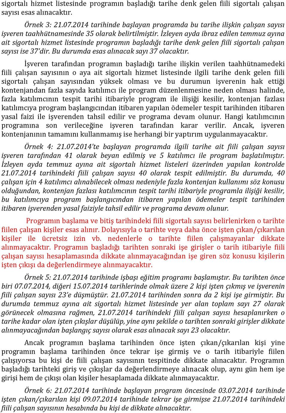 İzleyen ayda ibraz edilen temmuz ayına ait sigortalı hizmet listesinde programın başladığı tarihe denk gelen fiili sigortalı çalışan sayısı ise 37 dir. Bu durumda esas alınacak sayı 37 olacaktır.