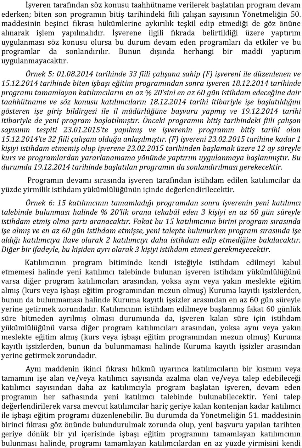 İşverene ilgili fıkrada belirtildiği üzere yaptırım uygulanması söz konusu olursa bu durum devam eden programları da etkiler ve bu programlar da sonlandırılır.