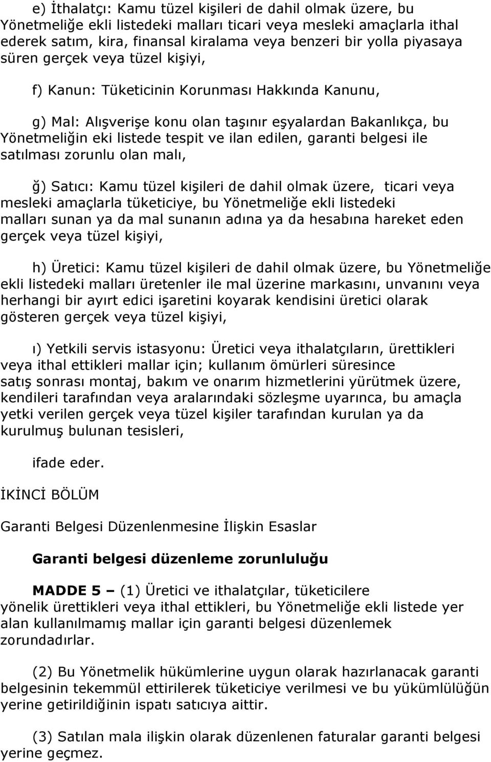 belgesi ile satılması zorunlu olan malı, ğ) Satıcı: Kamu tüzel kişileri de dahil olmak üzere, ticari veya mesleki amaçlarla tüketiciye, bu Yönetmeliğe ekli listedeki malları sunan ya da mal sunanın