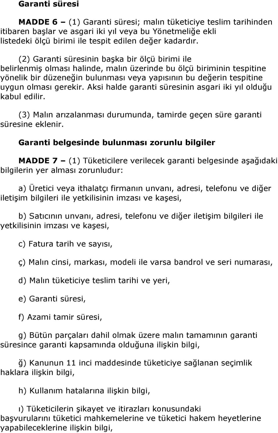 gerekir. Aksi halde garanti süresinin asgari iki yıl olduğu kabul edilir. (3) Malın arızalanması durumunda, tamirde geçen süre garanti süresine eklenir.