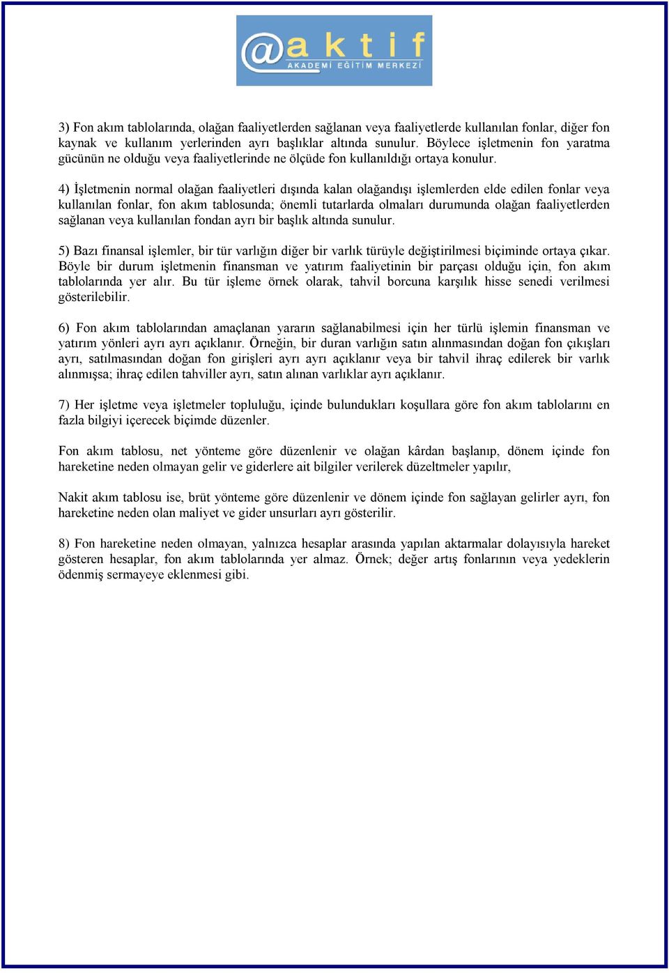 4) İşletmenin normal olağan faaliyetleri dışında kalan olağandışı işlemlerden elde edilen fonlar veya kullanılan fonlar, fon akım tablosunda; önemli tutarlarda olmaları durumunda olağan