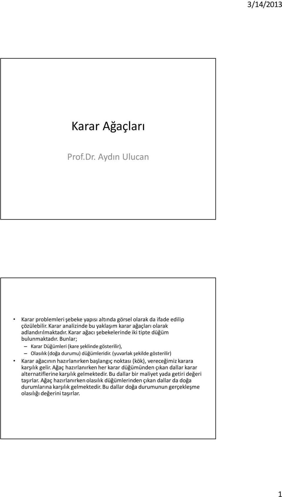 (yuvarlak şekilde gösterilir) Karar ağacının hazırlanırken başlangıç noktası (kök), vereceğimiz karara karşılık gelir.