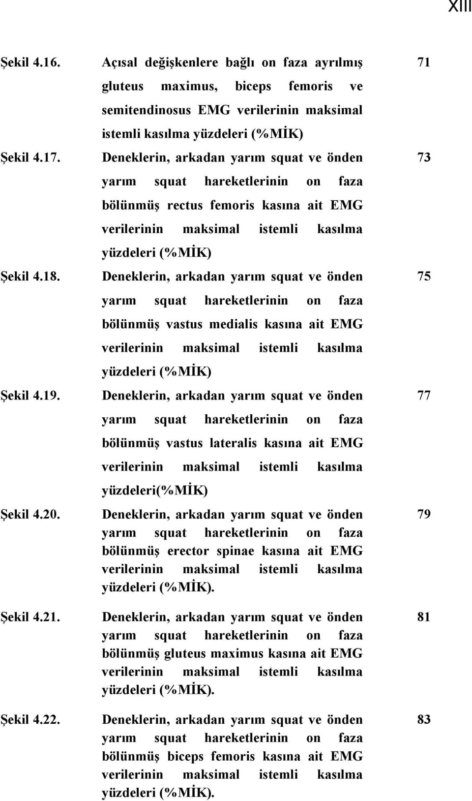 squat hareketlerinin on faza bölünmüş rectus femoris kasına ait EMG verilerinin maksimal istemli kasılma yüzdeleri (%MİK) Deneklerin, arkadan yarım squat ve önden yarım squat hareketlerinin on faza